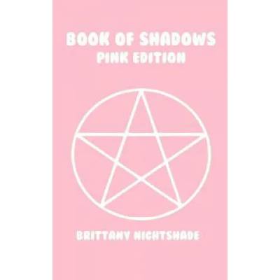 The Book of Shadows: Pink Edition: Spells of Love, Healing and Protection | Brittany Nightshade