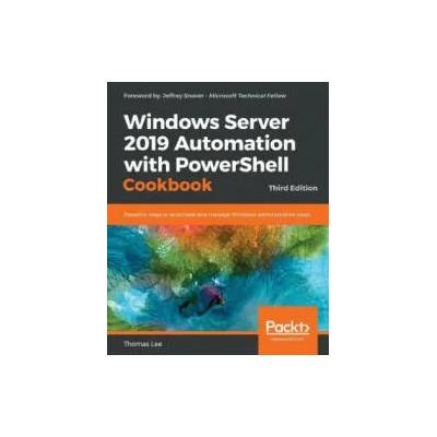 Windows Server 2019 Automation with PowerShell Cookbook | Thomas Lee