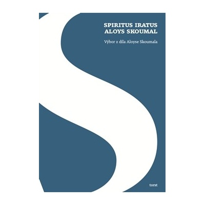 Spiritus iratus Aloys Skoumal. Výbor z díla Aloyse Skoumala - Aloys Skoumal
