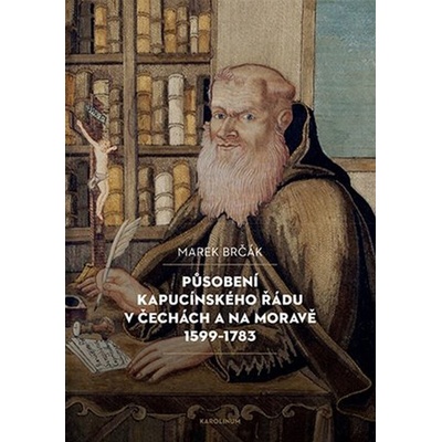 Působení kapucínského řádu v Čechách a na Moravě 1599-1783 - Marek Brčák