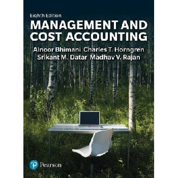 Management and Cost Accounting | Alnoor Bhimani, Srikant Datar, Charles Horngren, Madhav Rajan