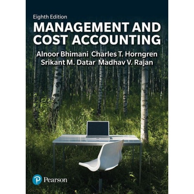 Management and Cost Accounting | Alnoor Bhimani, Srikant Datar, Charles Horngren, Madhav Rajan
