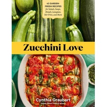 Zucchini Love: 43 Garden-Fresh Recipes for Salads, Soups, Breads, Lasagnas, Stir-Fries, and More Graubart CynthiaPaperback