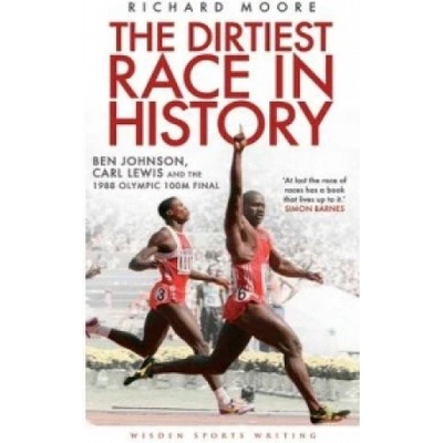 The Dirtiest Race in History: Ben Johnson, Ca... - Richard Moore
