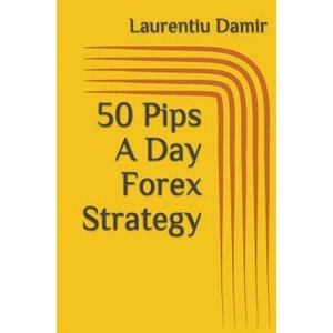 50 Pips A Day Forex Strategy | Laurentiu Damir (ISBN: 9781522086581)