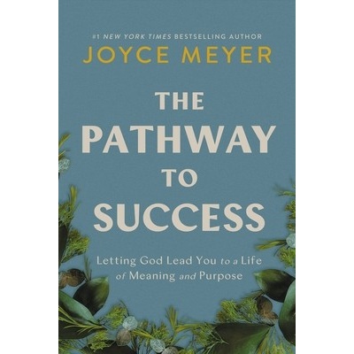 The Pathway to Success: Letting God Lead You to a Life of Meaning and Purpose Meyer Joyce