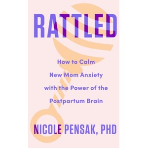 Rattled: How to Calm New Mom Anxiety with the Power of the Postpartum Brain (2024)