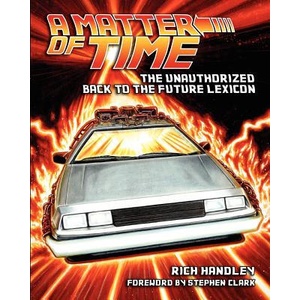 A Matter of Time: The Unauthorized Back to the Future Lexicon | Rich Handley, Pat Carbajal (ISBN: 9780578113449)