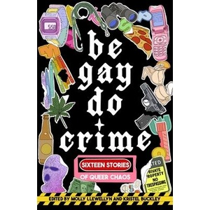 Be Gay, Do Crime | Myriam Lacroix, Priya Guns, Sam Cohen, Sj Sindu, Soula Emmanuel, Temim Fruchter, Venita Blackburn, Anna Dorn, Aurora Mattia, Emily R Austin, Francesca Ekwuyasi, Kayla Kumari Upadhyaya, Maame Blue, Cr (ISBN: 9781938603310)