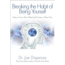 Breaking the Habit of Being Yourself: How to Lose Your Mind and Create a New One Dispenza JoePaperback