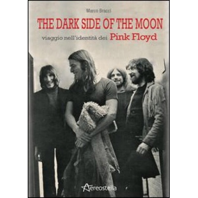 dark side of the moon. Viaggio nell'identità dei Pink Floyd | Marco Bracci