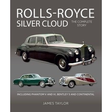 Rolls Royce Silver Cloud: The Complete Story * Including Phantom V and VI, Bentley S and Continental Taylor James