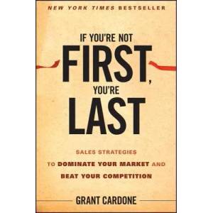 If You're Not First You're Last - Sales Strategies to Dominate Your Market and Beat Your Competition | Grant Cardone (ISBN: 9780470624357)