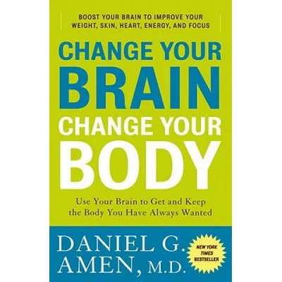 Change Your Brain, Change Your Body | Daniel G. Amen