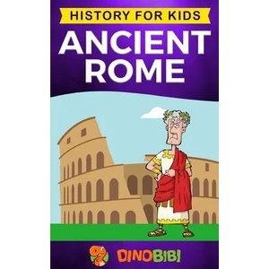 Ancient Rome: History for kids: A captivating guide to the Roman Republic, The Rise and Fall of the Roman empire | Dinobibi Publishing (ISBN: 9781693829765)