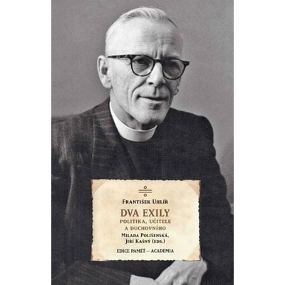 Dva exily politika, učitele a duchovního dr. Františka Uhlíře - Jiří Kašný, František Uhlíř, Milada Polišenská