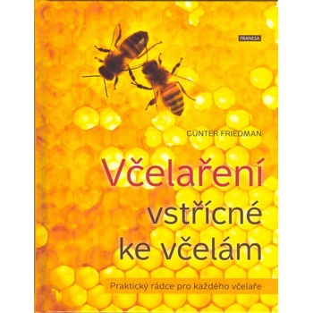 Včelaření vstřícné ke včelám - Praktický rádce pro každého včelaře - Friedan Günter