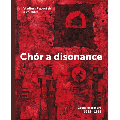 Chór a disonance - Česká literatura 1947-1963 - Papoušek Vladimír