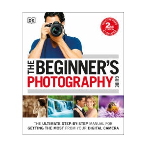 The Beginner's Photography Guide: The Ultimate Step-By-Step Manual for Getting the Most from Your Digital Camera, New Edition | DK (ISBN: 9780744099508)