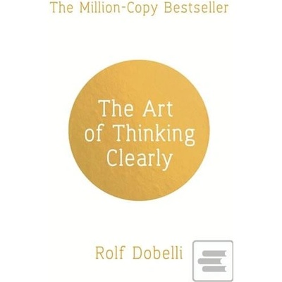 The Art of Thinking Clearly: Better Thinking, Better Decisions