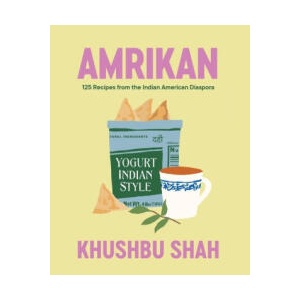 Amrikan: 125 Recipes from the Indian American Diaspora | SHAH KHUSHBU (ISBN: 9781324036258)