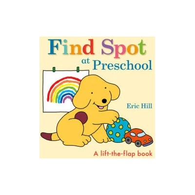 Find Spot at Preschool: A Lift-The-Flap Book | Eric Hill