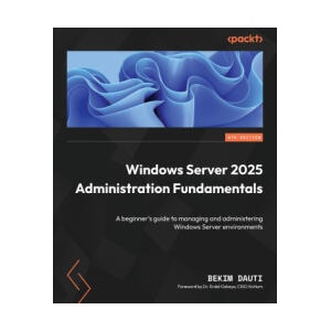 Windows Server 2025 Administration Fundamentals - Fourth Edition | Bekim Dauti, Dr. Erdal Ozkaya (ISBN: 9781836205012)