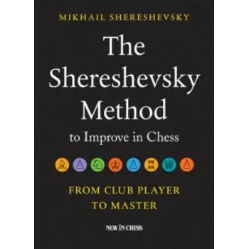 The Shereshevsky Method to Improve in Chess: From Club Player to Master