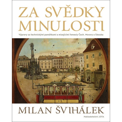 Za svědky minulosti Výpravy za technickými památkami a mizejícími řemesly Čech, Moravy a Slezska
