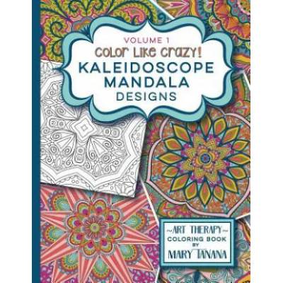 Color Like Crazy Kaleidoscope Mandala Designs Volume 1 | Mary Tanana