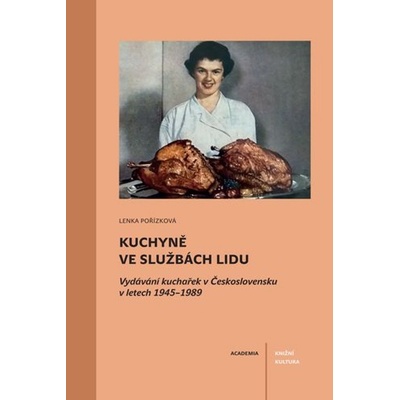 Kuchyně ve službách lidu - Vydávání kuchařek v Československu v letech 1945-1989 - Lenka Pořízková