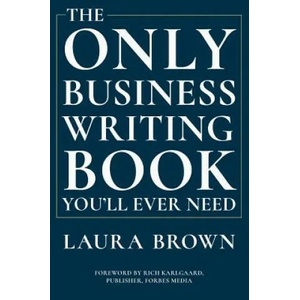 Only Business Writing Book You'll Ever Need | Laura Brown, Rich Karlgaard (ISBN: 9780393635324)