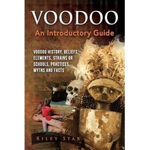 Voodoo: Voodoo History, Beliefs, Elements, Strains or Schools, Practices, Myths and Facts. an Introductory Guide Star RileyPaperback