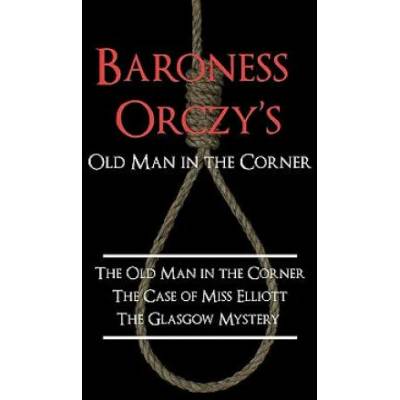 Baroness Orczy's Old Man in the Corner | Orczy, Baroness Emmuska, Baroness