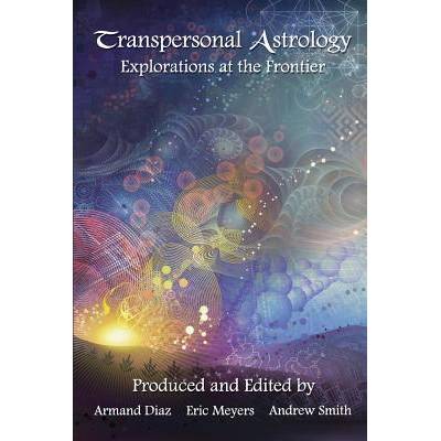 Transpersonal Astrology: Explorations at the Frontier | Armand Diaz, Eric Meyers, Andrew Smith