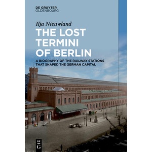 The Lost Termini of Berlin | Ilja Nieuwland (ISBN: 9783111381213)