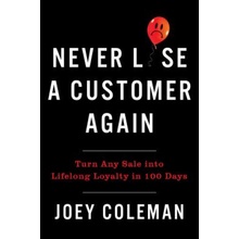 Never Lose a Customer Again: Turn Any Sale Into Lifelong Loyalty in 100 Days Coleman Joey