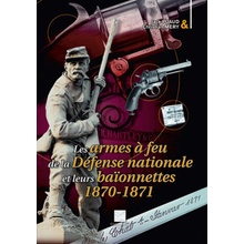 LES ARMES A FEU DEFENSE NATIONALE ET LEURS BAIONNETTES 1870 -1871