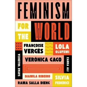 Feminism for the World | Françoise Verg? s, Silvia Federici, Verónica Gago, Zahra Ali, Rama Salla Dieng, Sayak Valencia, Djamila Ribeiro (2025)