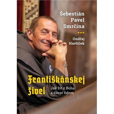 Františkánskej živel - Jak žít z Boha a dávat lidem - Pavel Šebestián Smrčina
