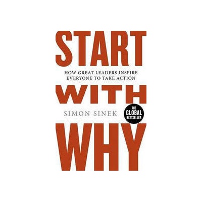 Start With Why: How Great Leaders Inspire Everyone - Sinek, S.