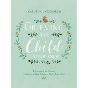 Grieving the Child I Never Knew | Kathe Wunnenberg (ISBN: 9780310350651)