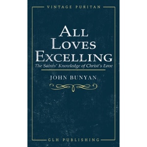 All Loves Excelling | JOHN BUNYAN (ISBN: 9781948648967)
