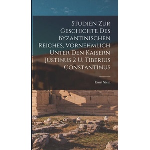 Studien zur Geschichte des Byzantinischen Reiches, vornehmlich unter den Kaisern Justinus 2 u. Tiberius Constantinus (ISBN: 9781018125183)