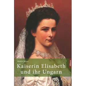 Kaiserin Elisabeth und ihr Ungarn | Beatrix Meyer (2019)