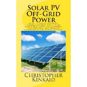 Solar PV Off-Grid Power: How to Build Solar PV Energy Systems for Stand Alone LED Lighting, Cameras, Electronics, and Remote Communication Powe | Christopher Kinkaid (ISBN: 9781500473372)