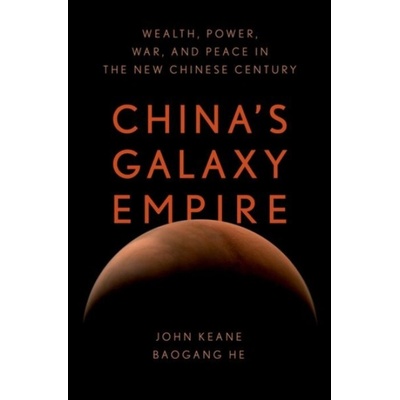 China's Galaxy Empire - Keane, John (Research Professor, Research Professor, University of Sydney) a He, Baogang (Alfred Deakin Professor and Personal Chair in International Relations, Alfred Deakin P