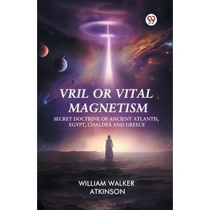 Vril or Vital Magnetism Secret Doctrine of Ancient Atlantis, Egypt, Chaldea and Greece (ISBN: 9789369424436)