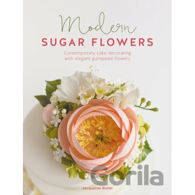 Modern Sugar Flowers: Contemporary Cake Decorating with Elegant Gumpaste Flowers Butler Jacqueline