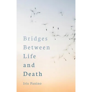 Bridges Between Life and Death | Iris Paxino (ISBN: 9781782506454)